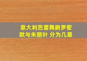 意大利芭蕾舞剧罗密欧与朱丽叶 分为几幕